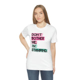 Don't Bother Me, I'm Stamping - Tee