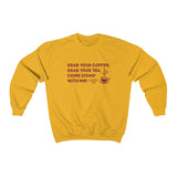 Grab Your Coffee, Grab your Tea... Sweatshirt