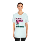 Don't Bother Me, I'm Stamping - Tee