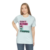 Don't Bother Me, I'm Stamping - Tee