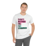 Don't Bother Me, I'm Stamping - Tee