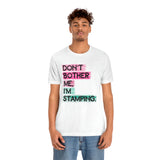 Don't Bother Me, I'm Stamping - Tee