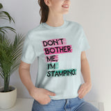 Don't Bother Me, I'm Stamping - Tee