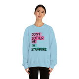 Don't Bother Me, I'm Stamping - Sweatshirt
