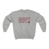 Grab Your Coffee, Grab your Tea... Sweatshirt