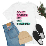 Don't Bother Me, I'm Stamping - Tee