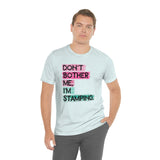 Don't Bother Me, I'm Stamping - Tee