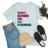 Don't Bother Me, I'm Stamping - Tee