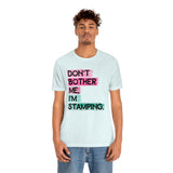 Don't Bother Me, I'm Stamping - Tee