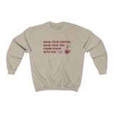 Grab Your Coffee, Grab your Tea... Sweatshirt