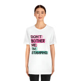 Don't Bother Me, I'm Stamping - Tee
